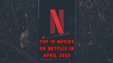Top 10 Movies on Netflix You Can’t Miss in April 2025